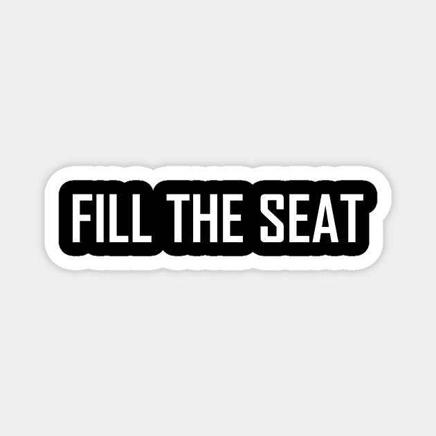 fill the seat Magnet by Souna's Store