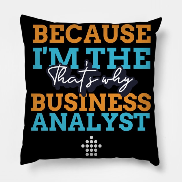 "Because I'm the Business Analyst that's why" Pillow by Salma Satya and Co.