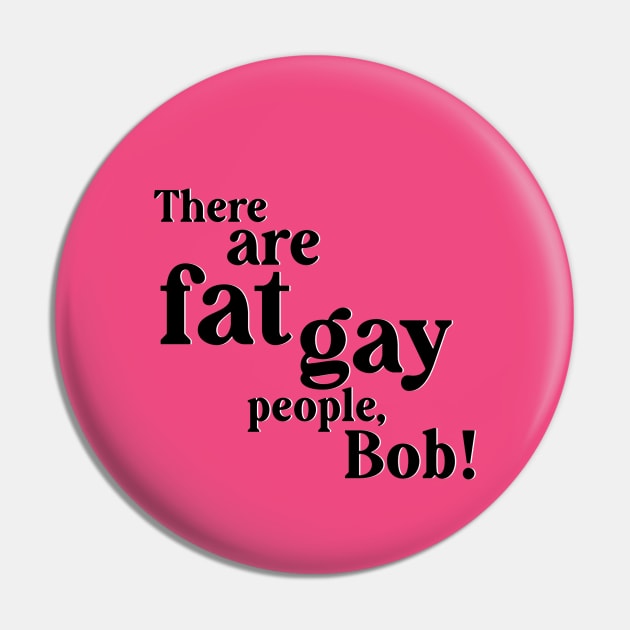 There are gay fat people, Bob! Pin by Salty Said Sweetly