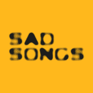 SAD SONGS T-Shirt