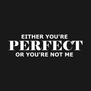 Either You're Perfect... T-Shirt