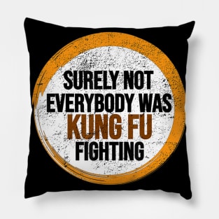 Surely Not Everybody Was Kung Fu Fighting Pillow