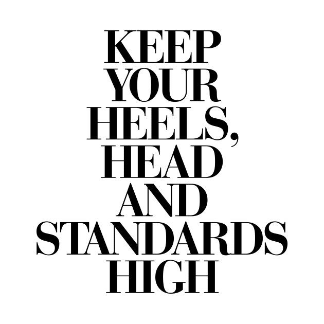 Keep Your Heels Head and Standards High by MotivatedType