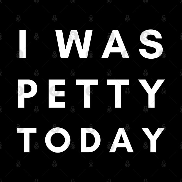 I Was Petty Today by SPEEDY SHOPPING