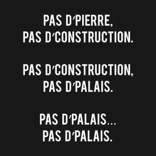 Pas d'Pierre, Pas d'Construction. Pas d'Construction, Pas d'Palais. Pas d'Palais... Pas d'Palais T-Shirt