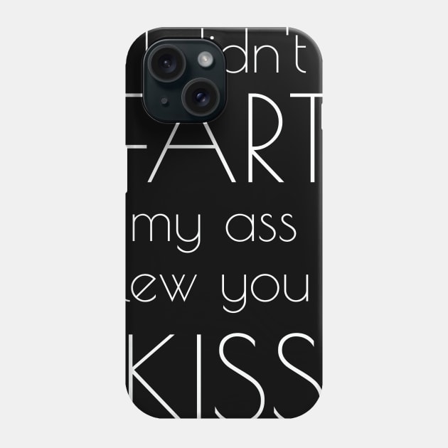 I Didn't Fart My Butt Blew You A Kiss Phone Case by JustPick