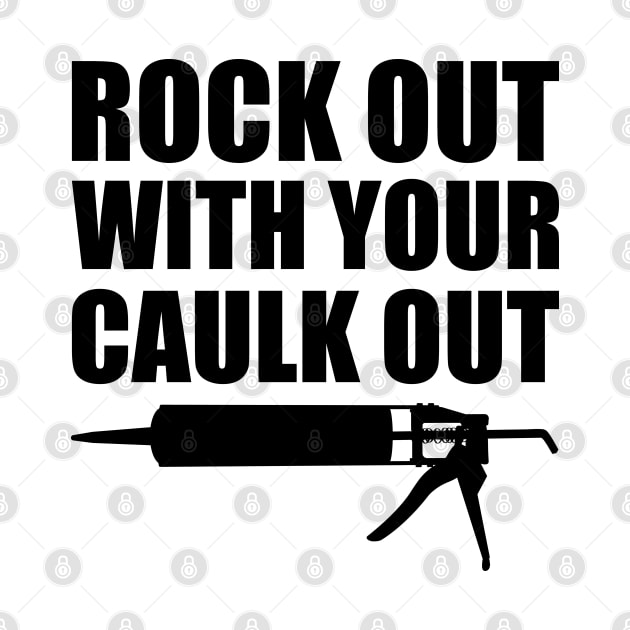 Rock out with your caulk out by KC Happy Shop