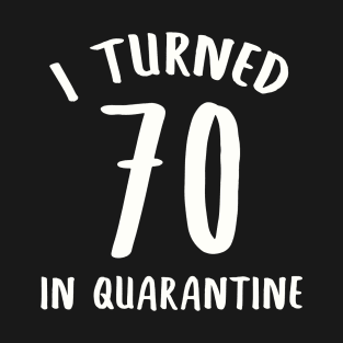 I Turned 70 In Quarantine T-Shirt