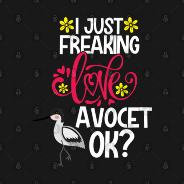 Discover I Just Freaking Love Avocet Ok? - Avocets Lover - T-Shirt