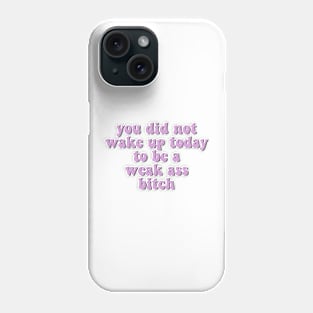 You Did Not Wake Up Today To Be A Weak Ass Bitch, motivational quote workout Phone Case