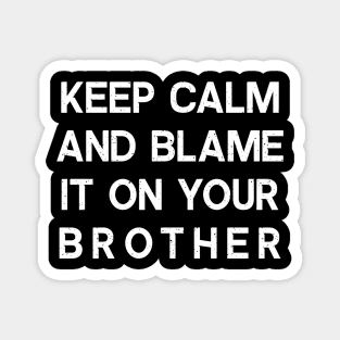 Keep Calm and Blame It on Your Brother Magnet