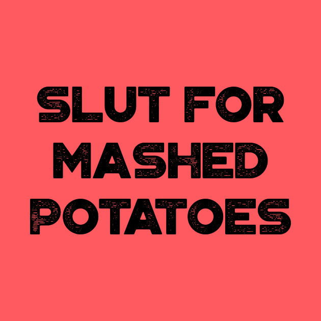 Slut For Mashed Potatoes Funny by truffela