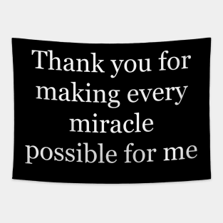 Thank you for making every miracle possible for me Tapestry