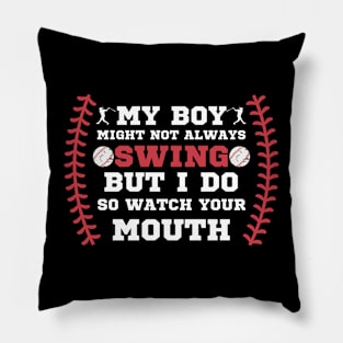 MY BOY MIGHT NOT ALWAYS SWING BUT I DO SO WATCH YOUR MOUTH Pillow