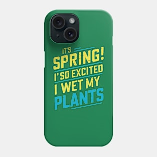 It's Spring I'm So Excited I Wet My Plants Planting Garden Phone Case