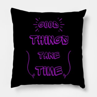 Good Things Take Time Pillow