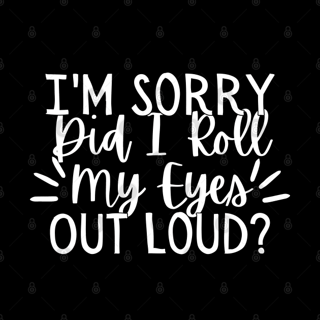 Im Sorry Did I Just Roll My Eyes Out Loud, Sarcastic Joke Shirt, Sarcastic Tshirts, Funny Shirts, Funny Tshirts, Shirts For Women, Sarcastic Gifts by Zen Cosmos Official