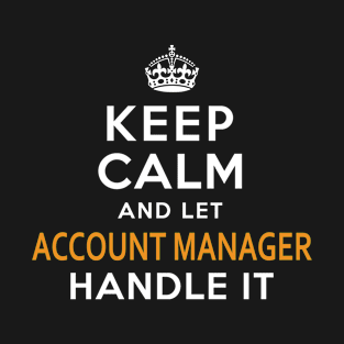 Account Manager Shirt Keep Calm And Let handle it T-Shirt