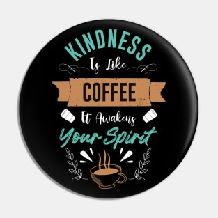 Kindness is like Coffee it awakens your spirit Pin