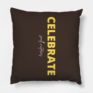 Celebrate small victories. Pillow