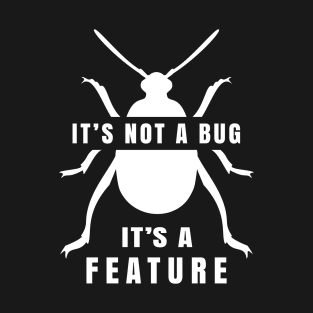 It's Not a Bug, It's a Feature T-Shirt