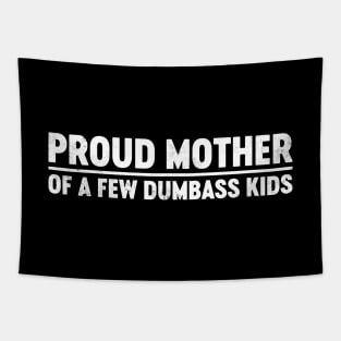 Proud Mother Of A Few Dumbass Kids Funny Mother's Day Tapestry