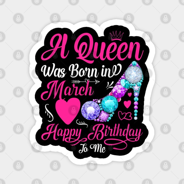 A Queen Was Born In March Happy Birthday To Me Magnet by TATTOO project