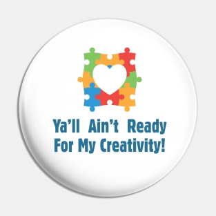 Ya'll Ain't Ready For My Creativity - Autism Awareness Pin