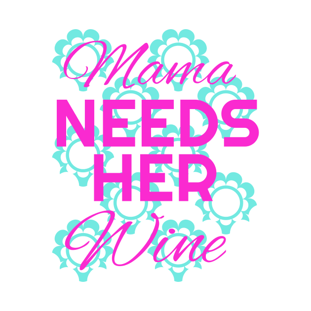 Mama needs her Wine by Foxxy Merch