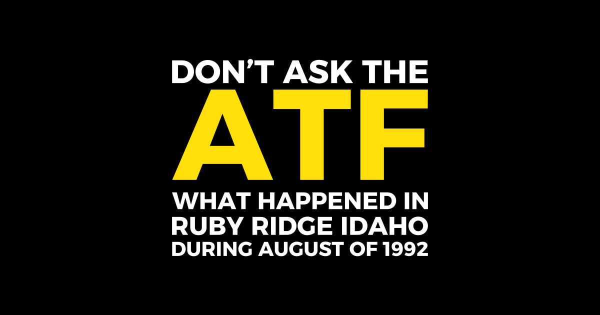 Don't ask the ATF what happened in Ruby Ridge, idaho - Funny Quote ...