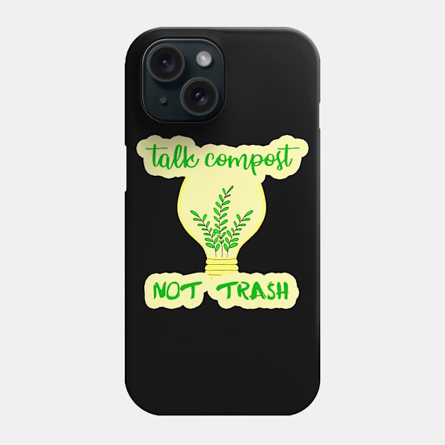 Talk compost, not trash. Ecology. Composting. Earth day. Eco funny quote. Zero waste. Renewable energy. Save the planet. Reduce, recycle, reuse. No plastic. Environment. Plants. Phone Case by IvyArtistic