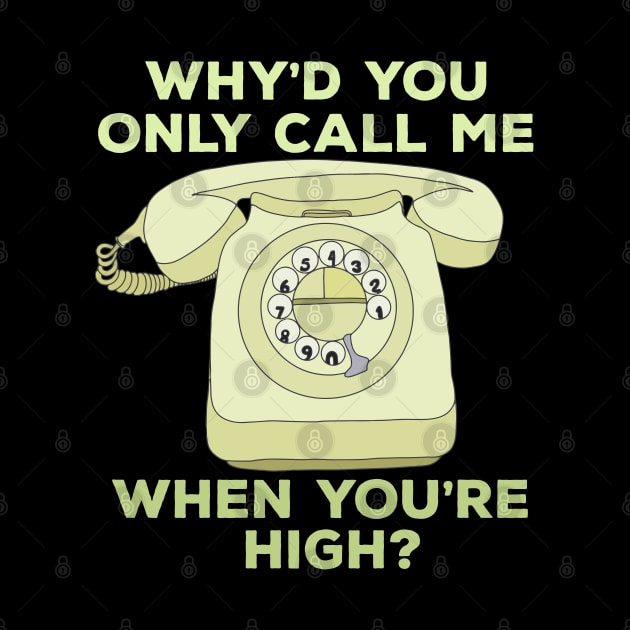 Why'd You Only Call Me When Youre High? by DiegoCarvalho