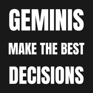 Geminis make the best decisions T-Shirt