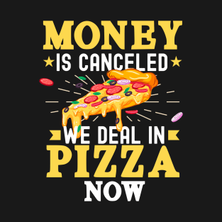 Funny Pizza Lover Design - Money Is Canceled We Deal In Pizza Now T-Shirt