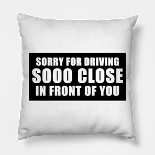 Sorry for driving so close in front of you funny bumper sticker Pillow