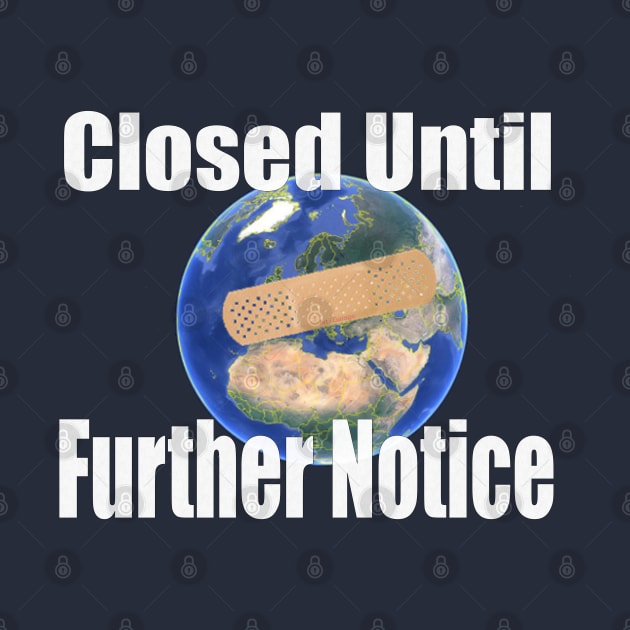 Planet Earth - Covid 19 Closed Until Further Notice by PlanetMonkey