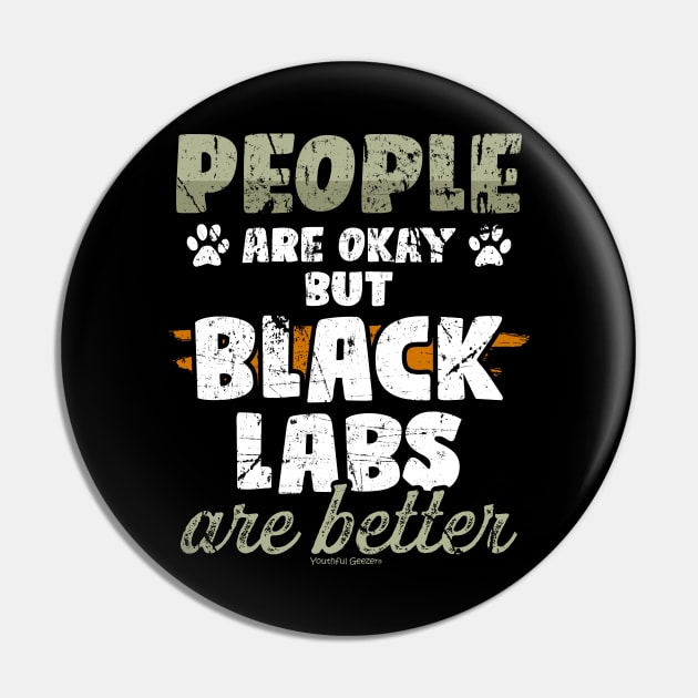 People Are Okay But Black Labs Are Better Pin by YouthfulGeezer