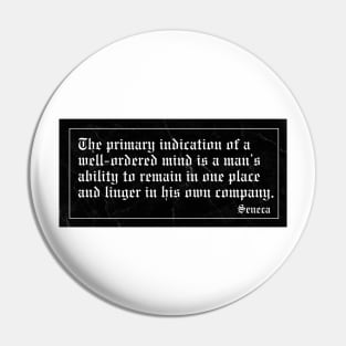 The primary indication of a well-ordered mind is a man’s ability to remain in one place and linger in his own company. Pin