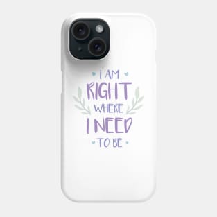 QUOTE - i am right where i need to be Phone Case