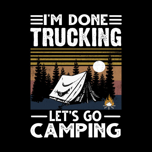 I'm Done Trucking Let's Go Camping by jonetressie