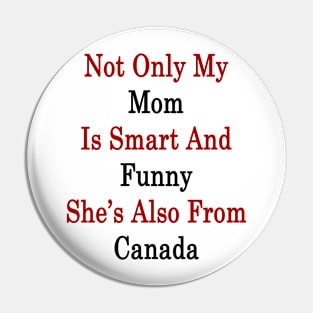 Not Only My Mom Is Smart And Funny She's Also From Canada Pin