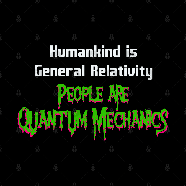 Humankind is General Relativity People are Quantum Mechanics by Magic Whiskey ART