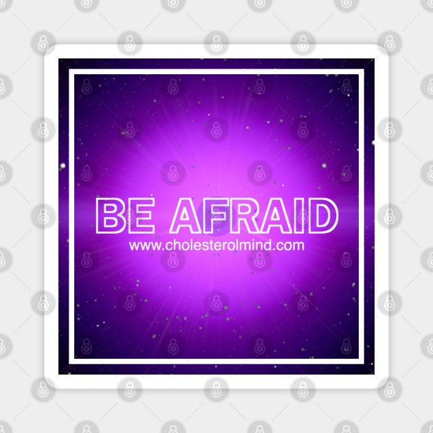 BE AFRAID Magnet by cholesterolmind