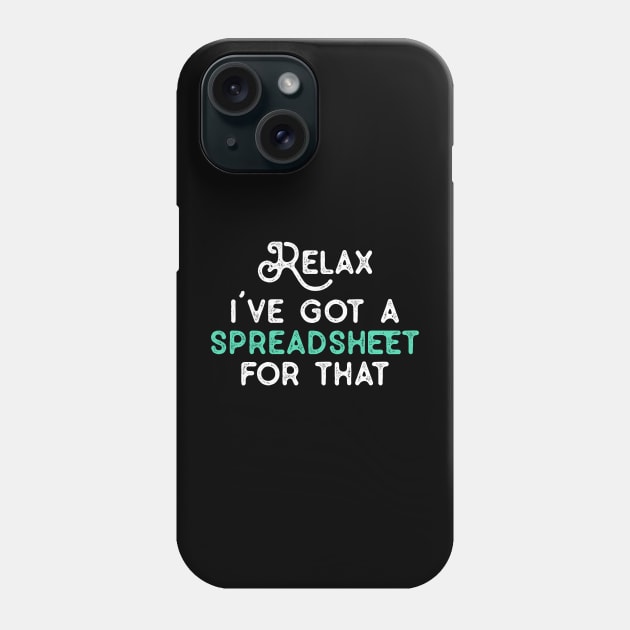 Relax I've Got A Spreadsheet for That Funny Coworker Gifts for NA CPA CFO Men Women Accounting Boss Friends Analysts Phone Case by TeeTypo