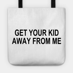 GET YOUR KID AWAY FROM ME Tote