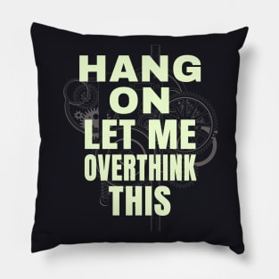 Hang on let me ovethink this funny Saying Pillow