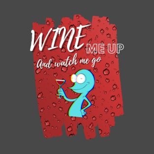 Wine Me Up And Watch Me Go! Wine Drinking T-Shirt