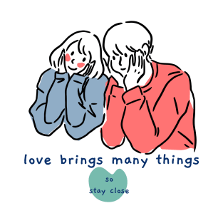 Love brings many things T-Shirt