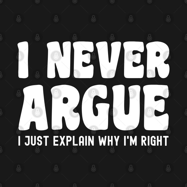 I Never Argue, I Just Explain Why I'm Right by Xtian Dela ✅