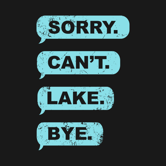 Sorry Can't Lake Bye by Crazyshirtgifts